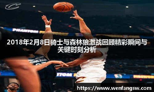 2018年2月8日骑士与森林狼激战回顾精彩瞬间与关键时刻分析